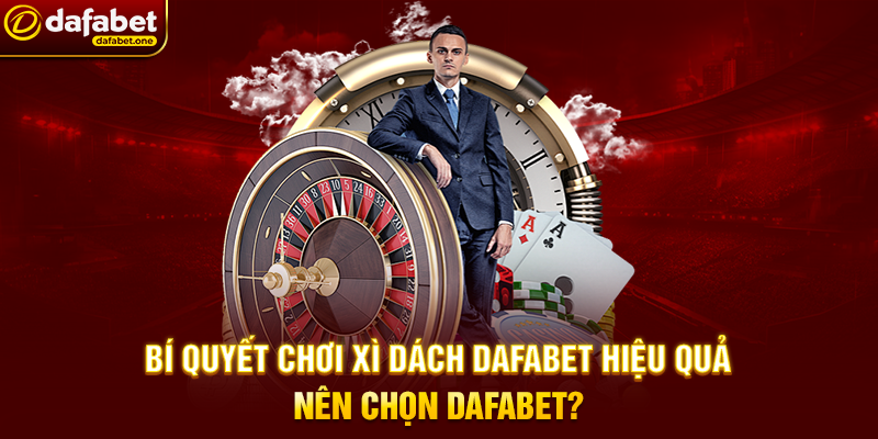 Xì Dách Dafabet - Trải Nghiệm Game Bài Đỉnh Cao 3 Bí Quyết Chơi Xì Dách Dafabet Hiệu Quả