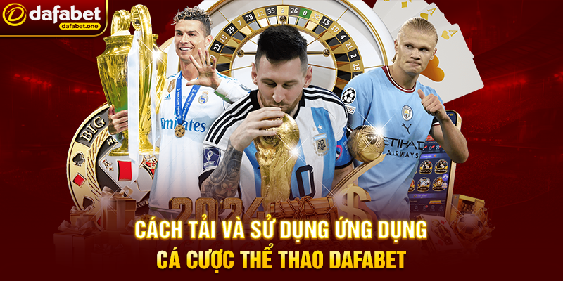 Cách Tải Và Sử Dụng Ứng Dụng Cá Cược Thể Thao Dafabet