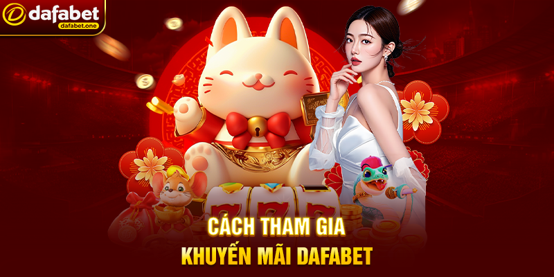 Cách Tham Gia Khuyến Mãi Dafabet