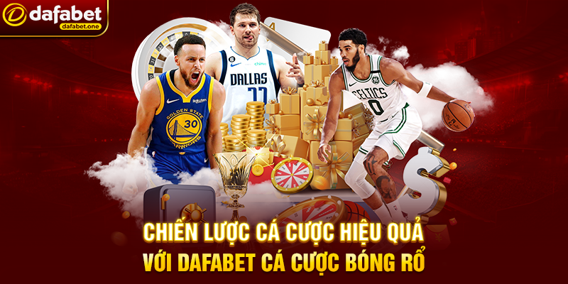 Chiến Lược Cá Cược Hiệu Quả Với Dafabet Cá Cược Bóng Rổ