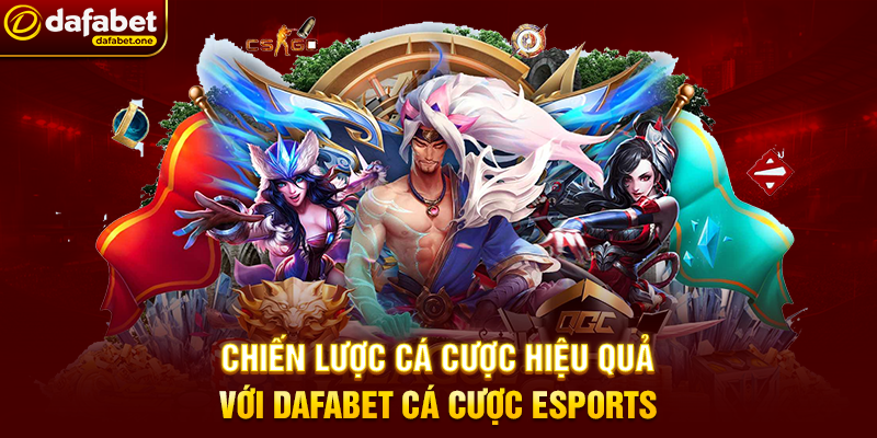 Chiến Lược Cá Cược Hiệu Quả Với Dafabet Cá Cược Esports