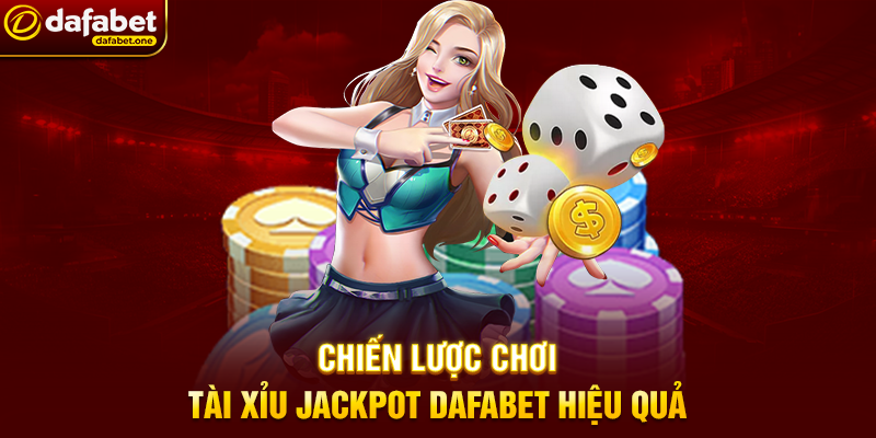 Chiến Lược Chơi Tài Xỉu Jackpot Dafabet Hiệu Quả