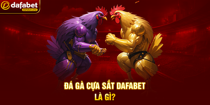 Đá Gà Cựa Sắt Dafabet – Trải Nghiệm Cá Cược Kịch Tính 5 Đá Gà Cựa Sắt Dafabet Là Gì?