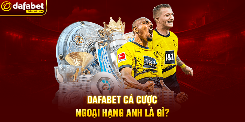 Dafabet Cá Cược Ngoại Hạng Anh Là Gì?