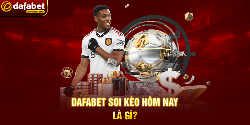 Dafabet Soi Kèo Hôm Nay Là Gì?