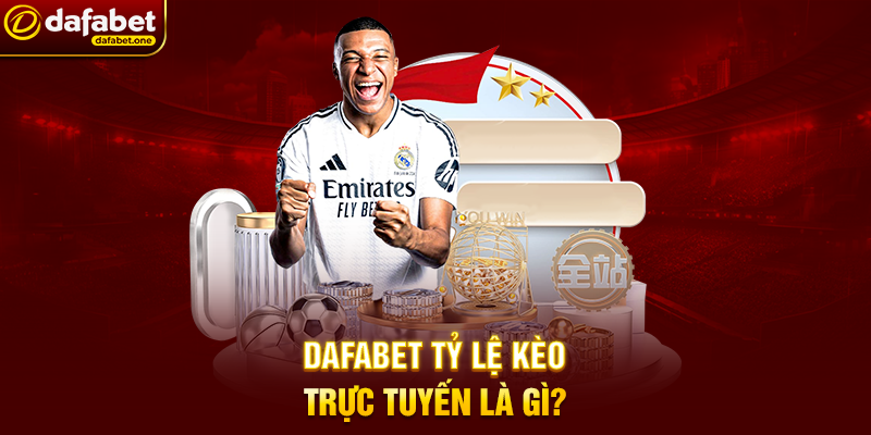 Dafabet Tỷ Lệ Kèo Trực Tuyến Là Gì?