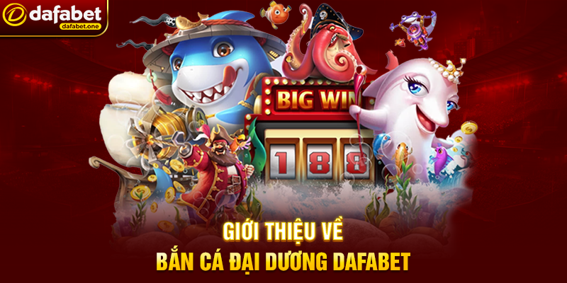 Giới thiệu về Bắn Cá đại dương Dafabet