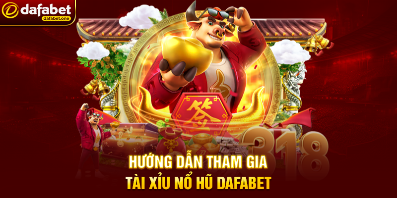 Hướng Dẫn Tham Gia Tài Xỉu Nổ Hũ Dafabet