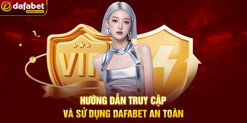 Hướng Dẫn Truy Cập Và Sử Dụng Dafabet An Toàn