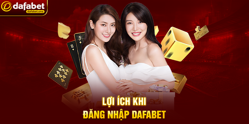 Lợi Ích Khi Đăng Nhập Dafabet