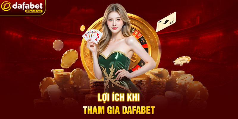 Lợi ích khi tham gia Dafabet