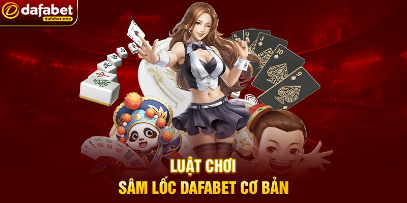 Sâm Lốc Dafabet: Trải Nghiệm Game Bài Dân Gian Đỉnh Cao Tại Nhà Cái Uy Tín 3 Luật Chơi Sâm Lốc Dafabet Cơ Bản