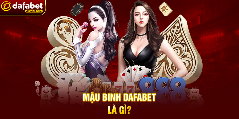 Mậu Binh Dafabet Là Gì?