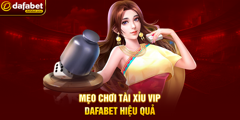 Tài Xỉu VIP Dafabet – Đỉnh Cao Cá Cược Trực Tuyến 3 Mẹo Chơi Tài Xỉu VIP Dafabet Hiệu Quả