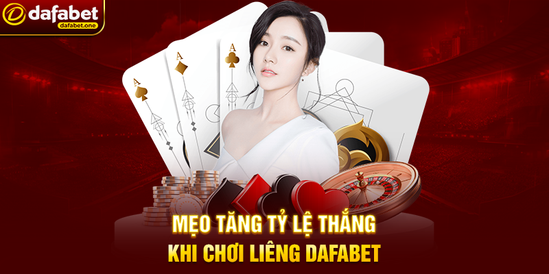 Liêng Dafabet - Trải Nghiệm Đỉnh Cao Với Game Bài Hấp Dẫn 4 Mẹo Tăng Tỷ Lệ Thắng Khi Chơi Liêng Dafabet