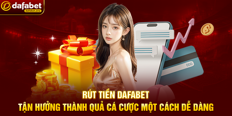 Rút Tiền Dafabet – Tận Hưởng Thành Quả Cá Cược Một Cách Dễ Dàng