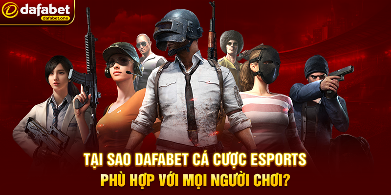 Tại Sao Dafabet Cá Cược Esports Phù Hợp Với Mọi Người Chơi?
