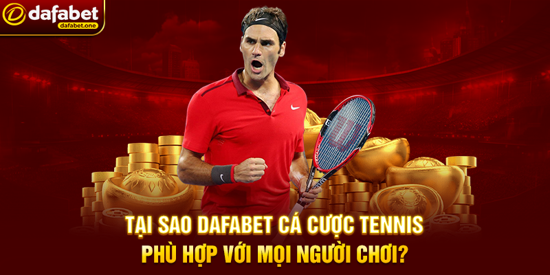 Tại Sao Dafabet Cá Cược Tennis Phù Hợp Với Mọi Người Chơi?