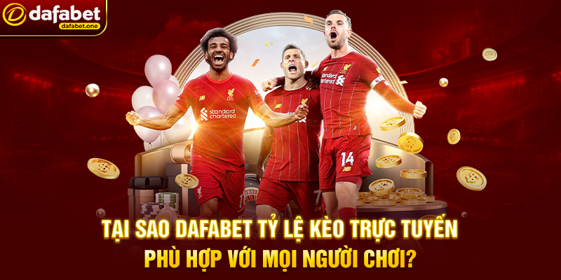 Tại Sao Dafabet Tỷ Lệ Kèo Trực Tuyến Phù Hợp Với Mọi Người Chơi?