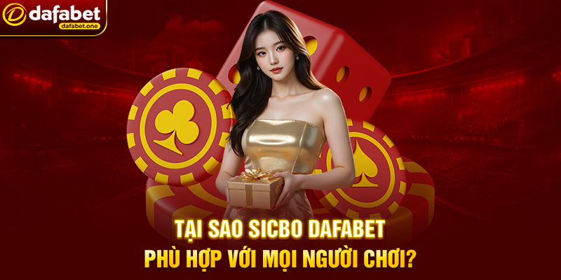 Tại Sao Sicbo Dafabet Phù Hợp Với Mọi Người Chơi?