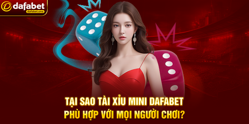 Tại Sao Tài Xỉu Mini Dafabet Phù Hợp Với Mọi Người Chơi?