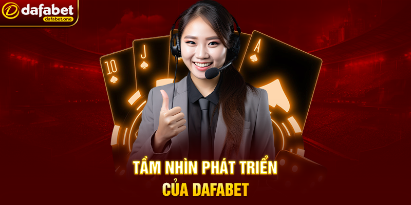 Tầm Nhìn Phát Triển Của Dafabet