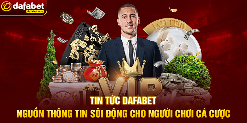 Tin Tức Dafabet – Nguồn Thông Tin Sôi Động Cho Người Chơi Cá Cược