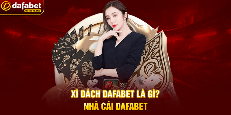 Xì Dách Dafabet Là Gì?